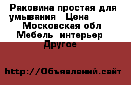 Раковина простая для умывания › Цена ­ 500 - Московская обл. Мебель, интерьер » Другое   